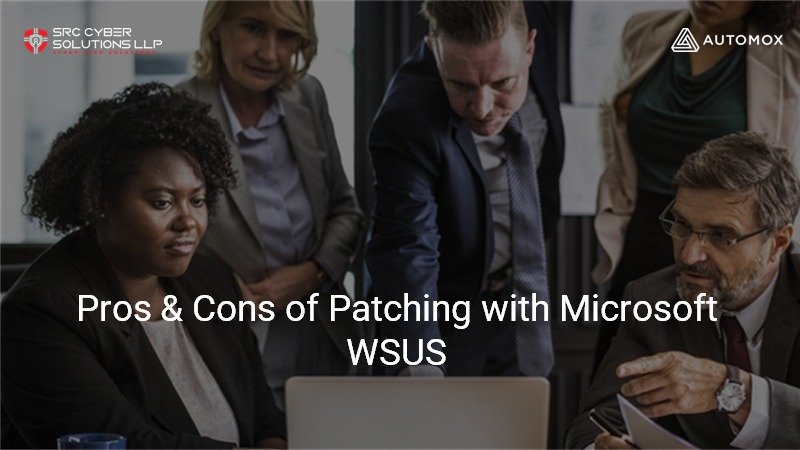 Pros & Cons of Patching with Microsoft WSUS