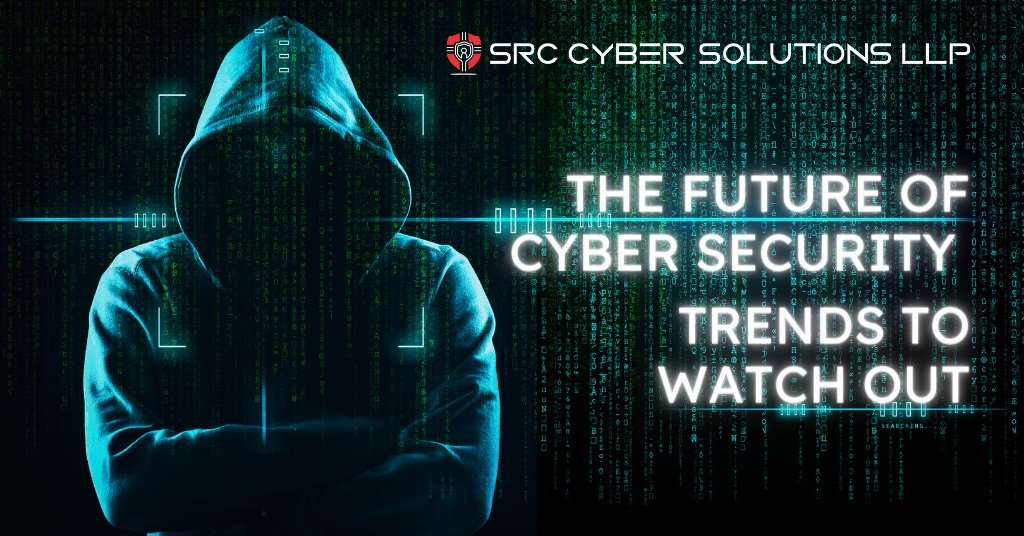 The Future of Cyber Security: Trends to Watch Out 