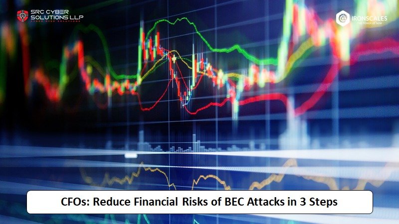 CFOs: Reduce Financial Risks of BEC Attacks in 3 Steps